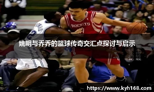 姚明与乔乔的篮球传奇交汇点探讨与启示