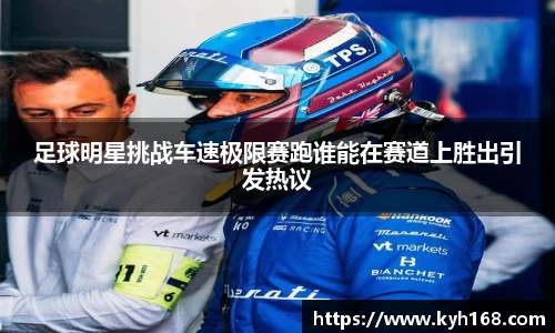 足球明星挑战车速极限赛跑谁能在赛道上胜出引发热议