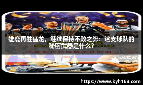 雄鹿再胜猛龙，继续保持不败之势：这支球队的秘密武器是什么？