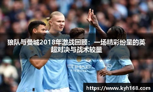 狼队与曼城2018年激战回顾：一场精彩纷呈的英超对决与战术较量
