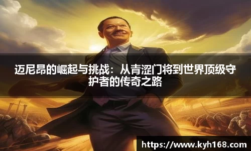 迈尼昂的崛起与挑战：从青涩门将到世界顶级守护者的传奇之路